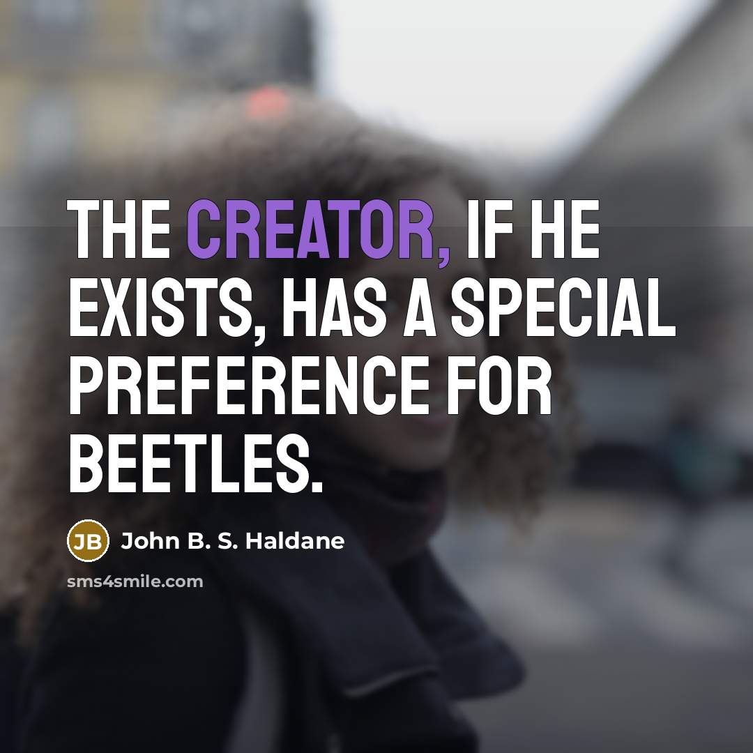 “The Creator, if He exists, has a special preference for beetles.” quote by John B. S. Haldane
