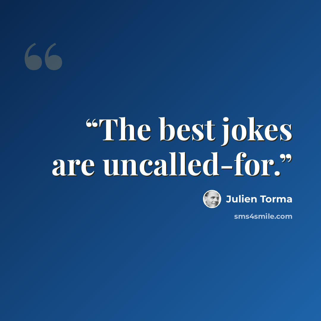 “The best jokes are uncalled-for.” quote by Julien Torma
