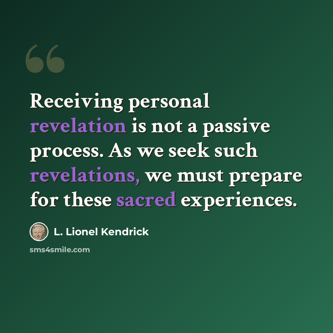 “Receiving personal revelation is not a passive process. As we seek such revelations, we must prepare for these sacred experiences.” quote by L. Lionel Kendrick