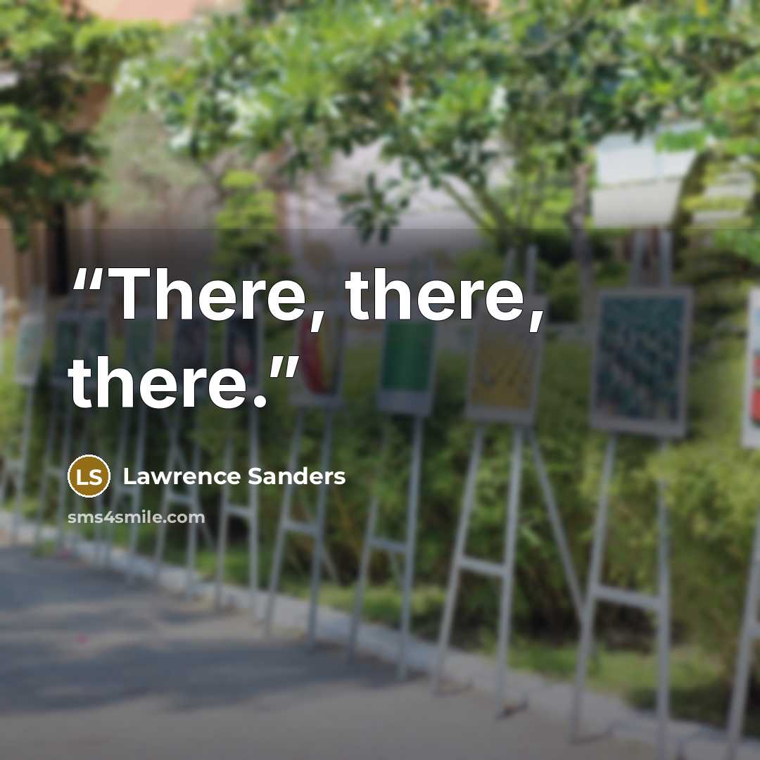 “There, there, there.” quote by Lawrence Sanders