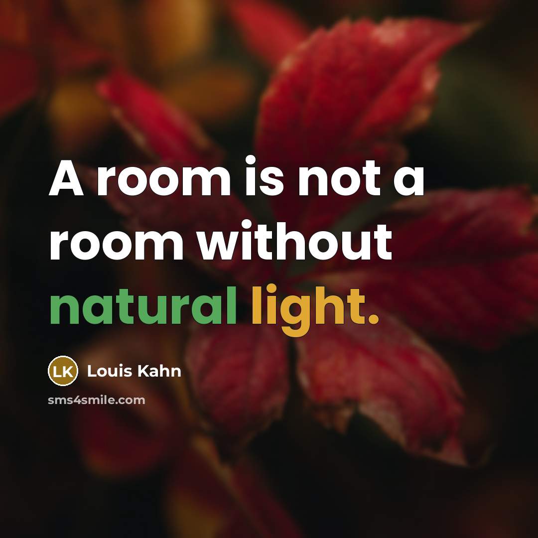 “A room is not a room without natural light.” quote by Louis Kahn