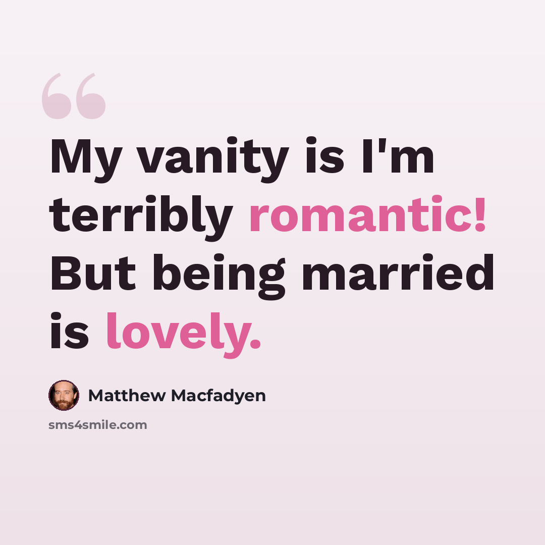 “My vanity is I'm terribly romantic! But being married is lovely.” quote by Matthew Macfadyen