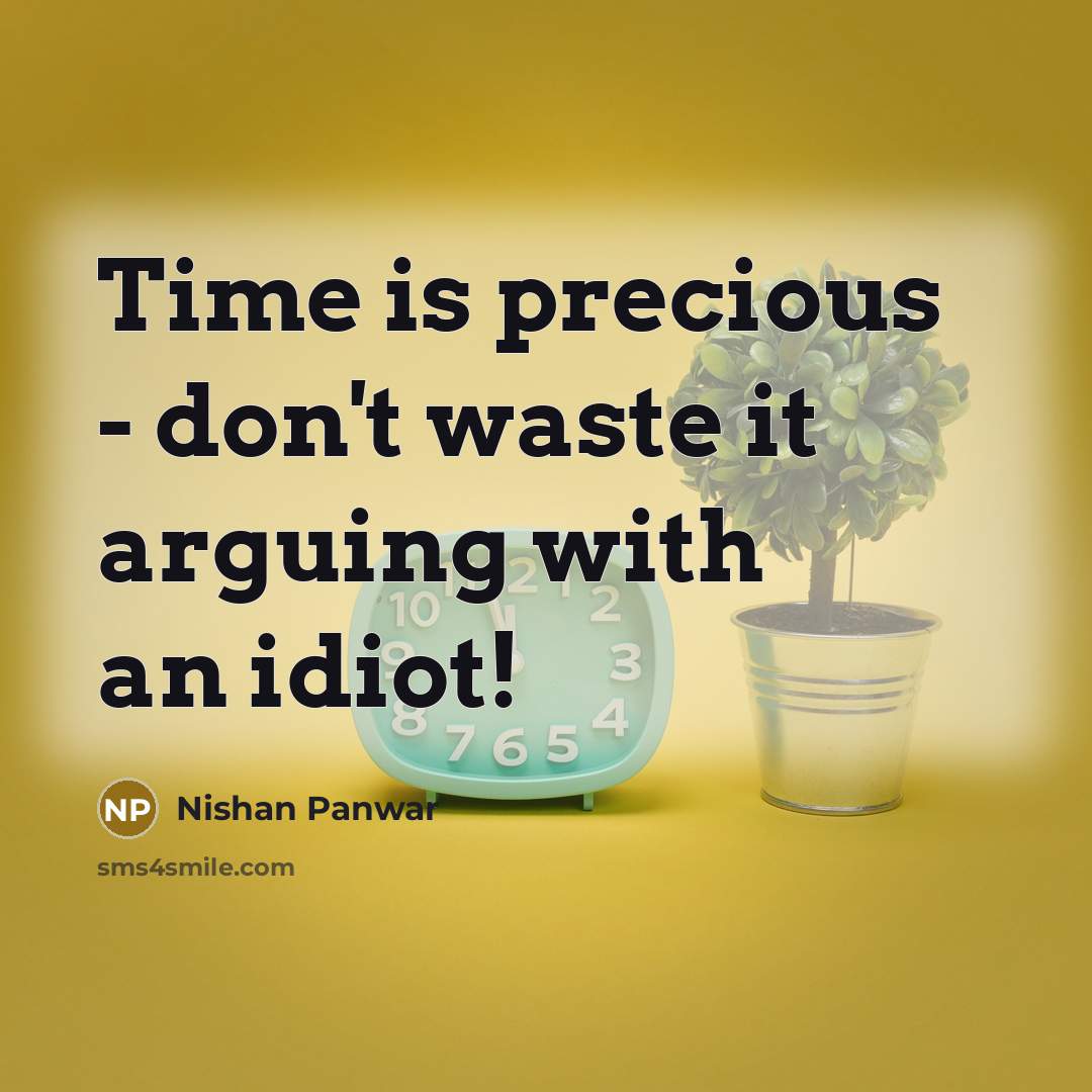 “Time is precious - don't waste it arguing with an idiot!” quote by Nishan Panwar