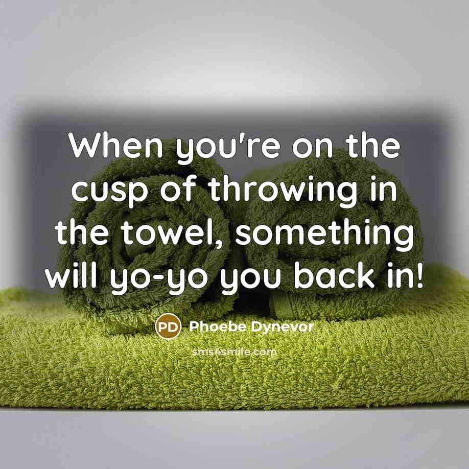 “When you're on the cusp of throwing in the towel, something will yo-yo you back in!” quote by Phoebe Dynevor