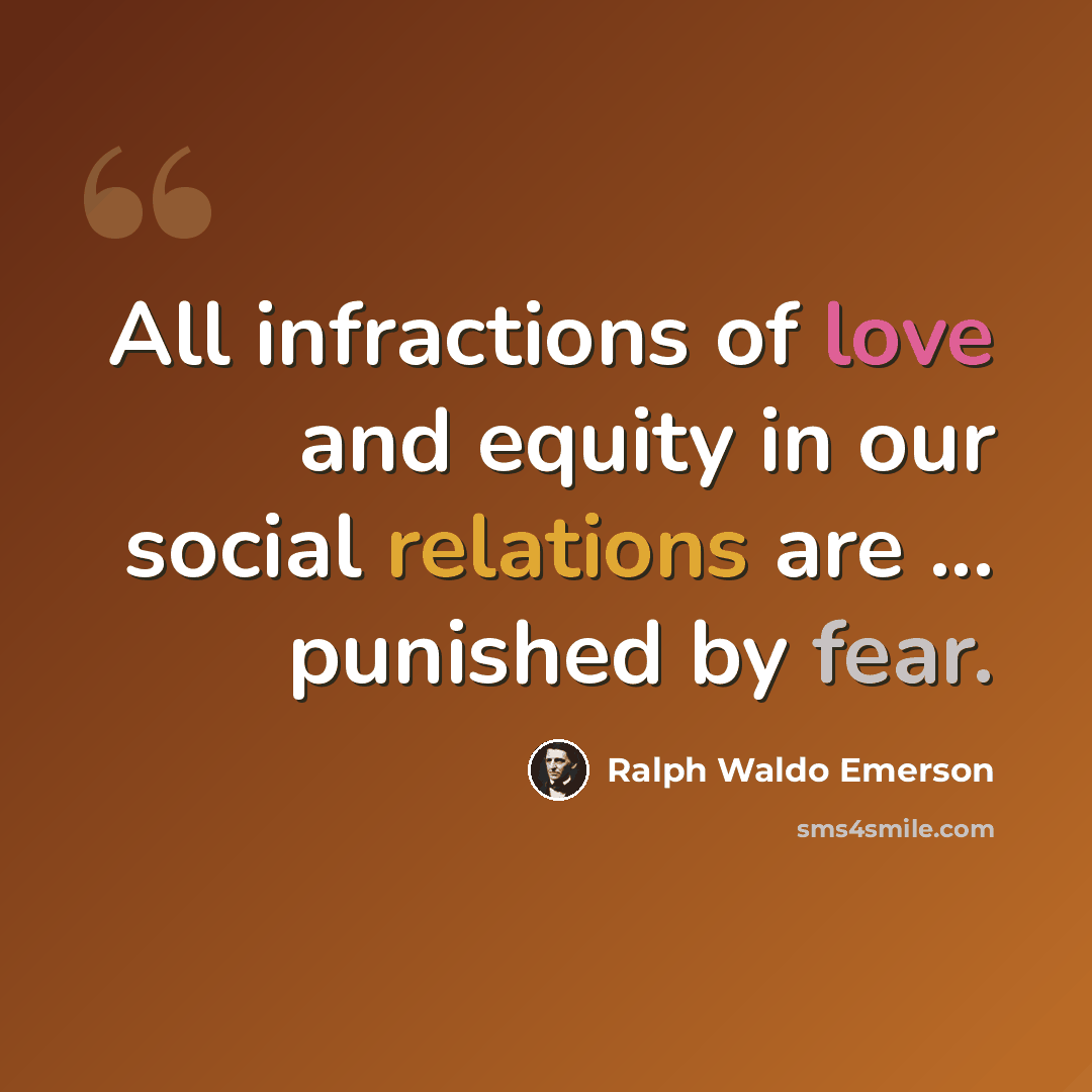 “All infractions of love and equity in our social relations are ... punished by fear.” quote by Ralph Waldo Emerson