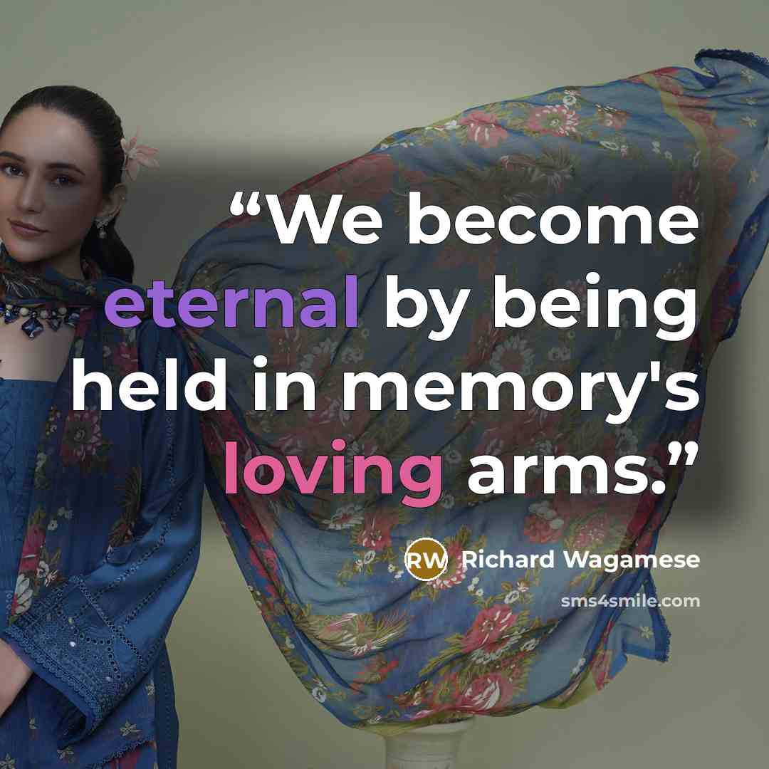 “We become eternal by being held in memory's loving arms.” quote by Richard Wagamese