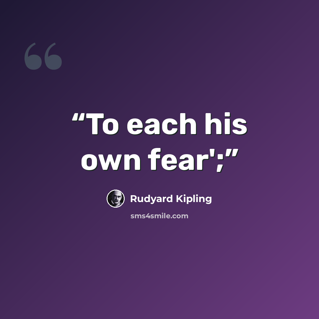 “To each his own fear';” quote by Rudyard Kipling