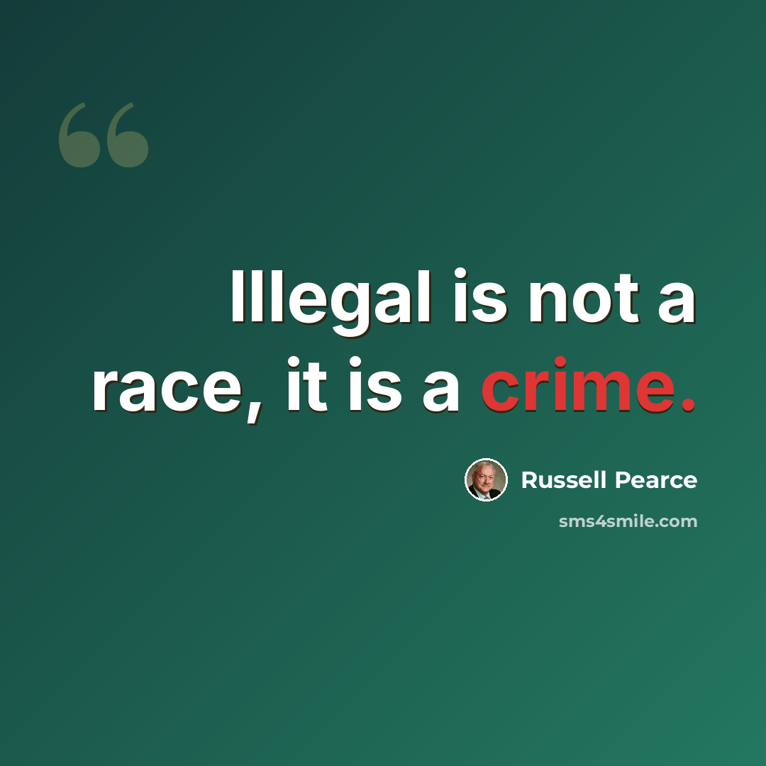 “Illegal is not a race, it is a crime.” quote by Russell Pearce