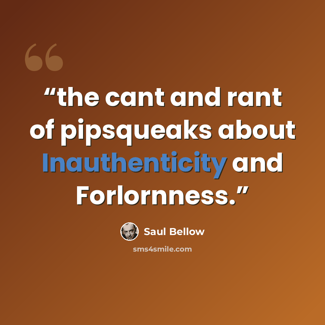 “the cant and rant of pipsqueaks about Inauthenticity and Forlornness.” quote by Saul Bellow