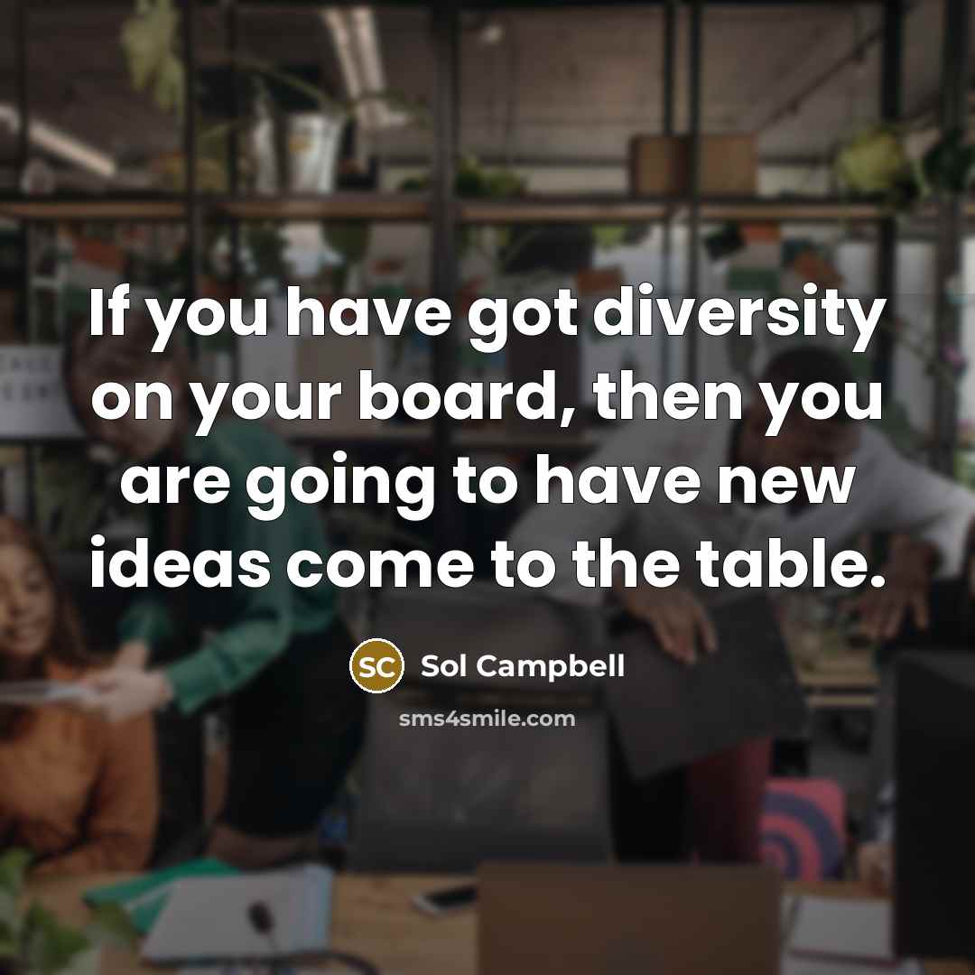 “If you have got diversity on your board, then you are going to have new ideas come to the table.” quote by Sol Campbell