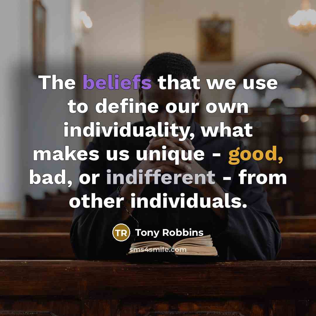 “The beliefs that we use to define our own individuality, what makes us unique - good, bad, or indifferent - from other individuals.” quote by Tony Robbins