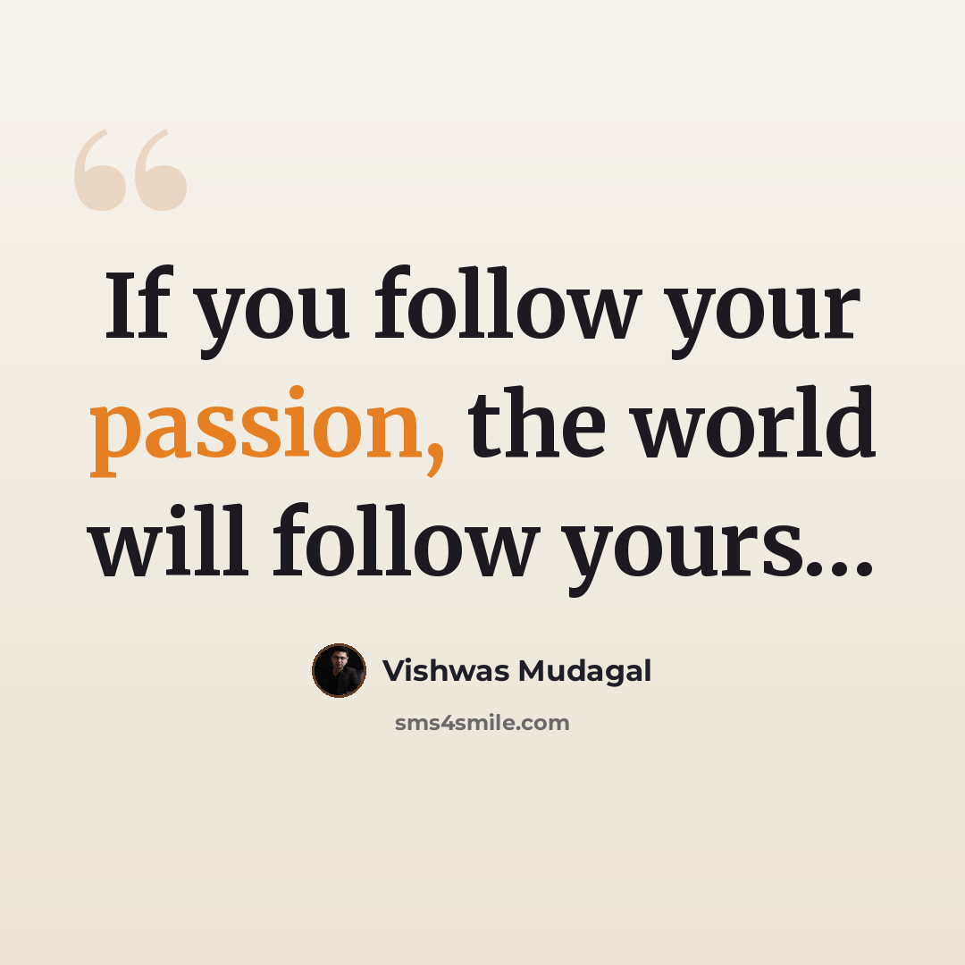 “If you follow your passion, the world will follow yours…” quote by Vishwas Mudagal