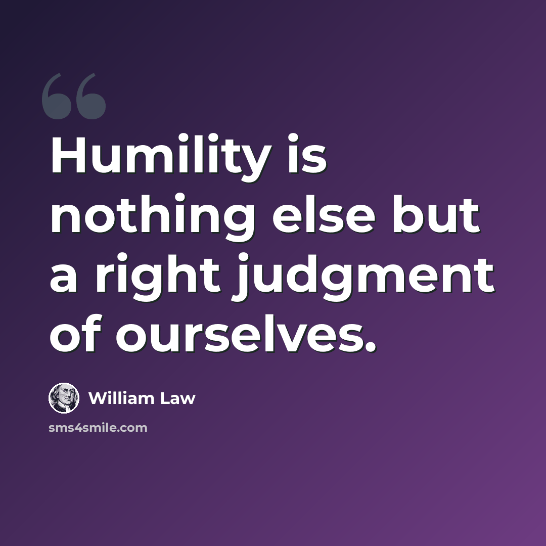 “Humility is nothing else but a right judgment of ourselves.” quote by William Law