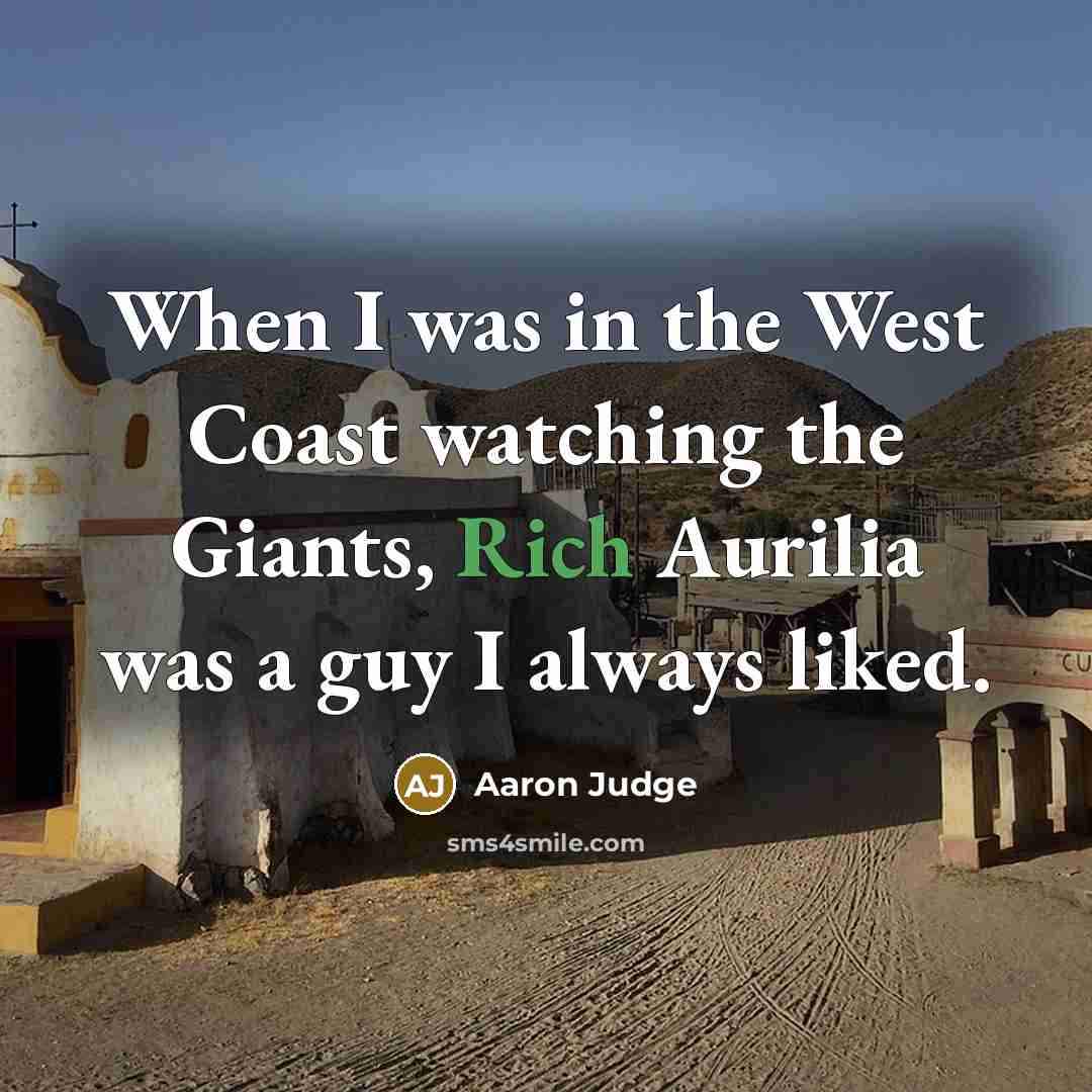 “When I was in the West Coast watching the Giants, Rich Aurilia was a guy I always liked.” quote by Aaron Judge