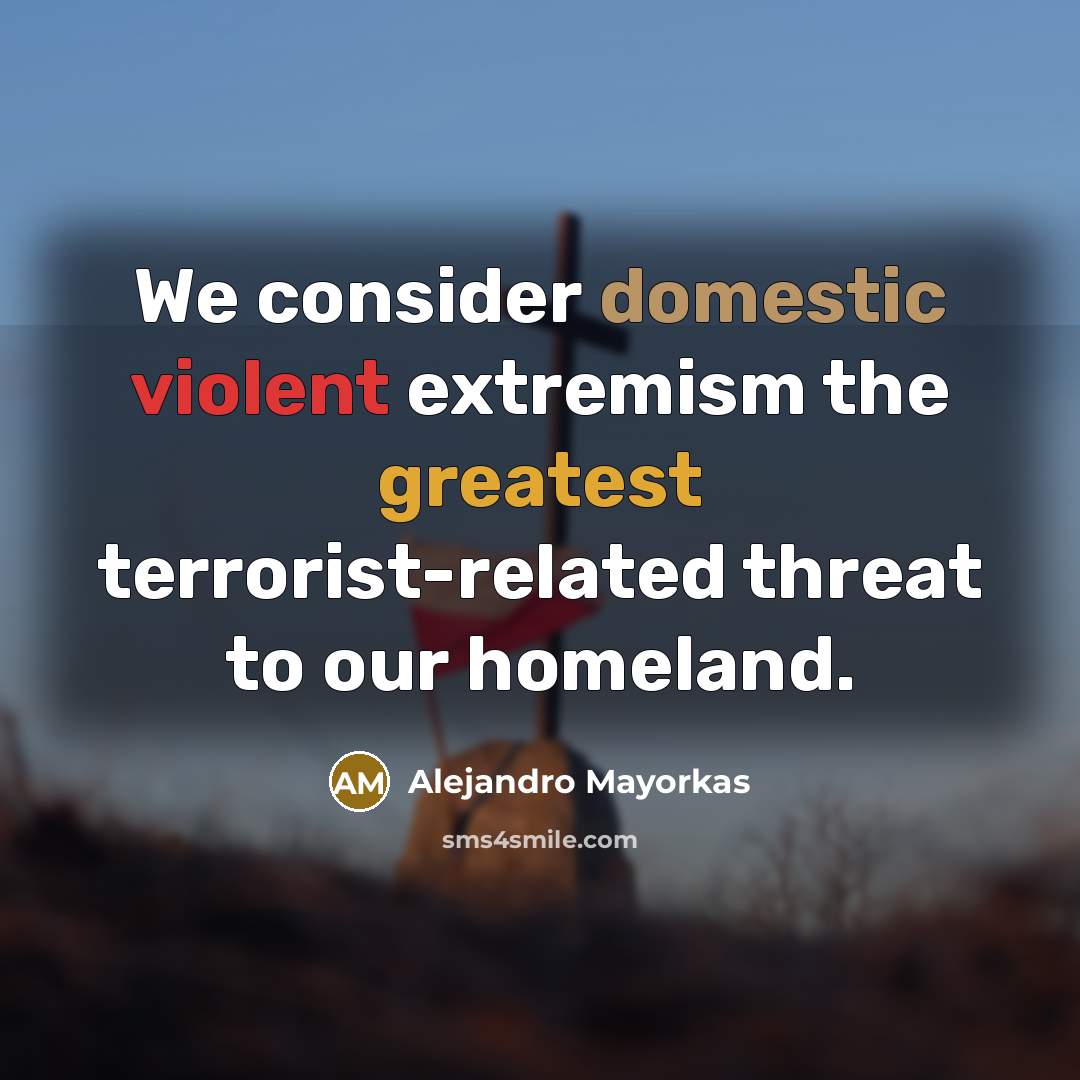“We consider domestic violent extremism the greatest terrorist-related threat to our homeland.” quote by Alejandro Mayorkas