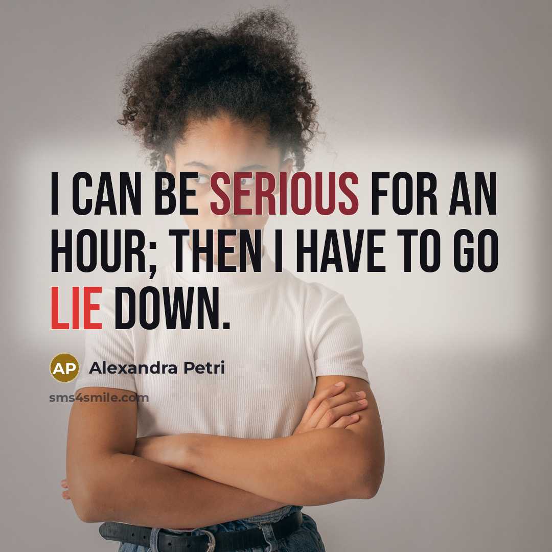 “I can be serious for an hour; then I have to go lie down.” quote by Alexandra Petri