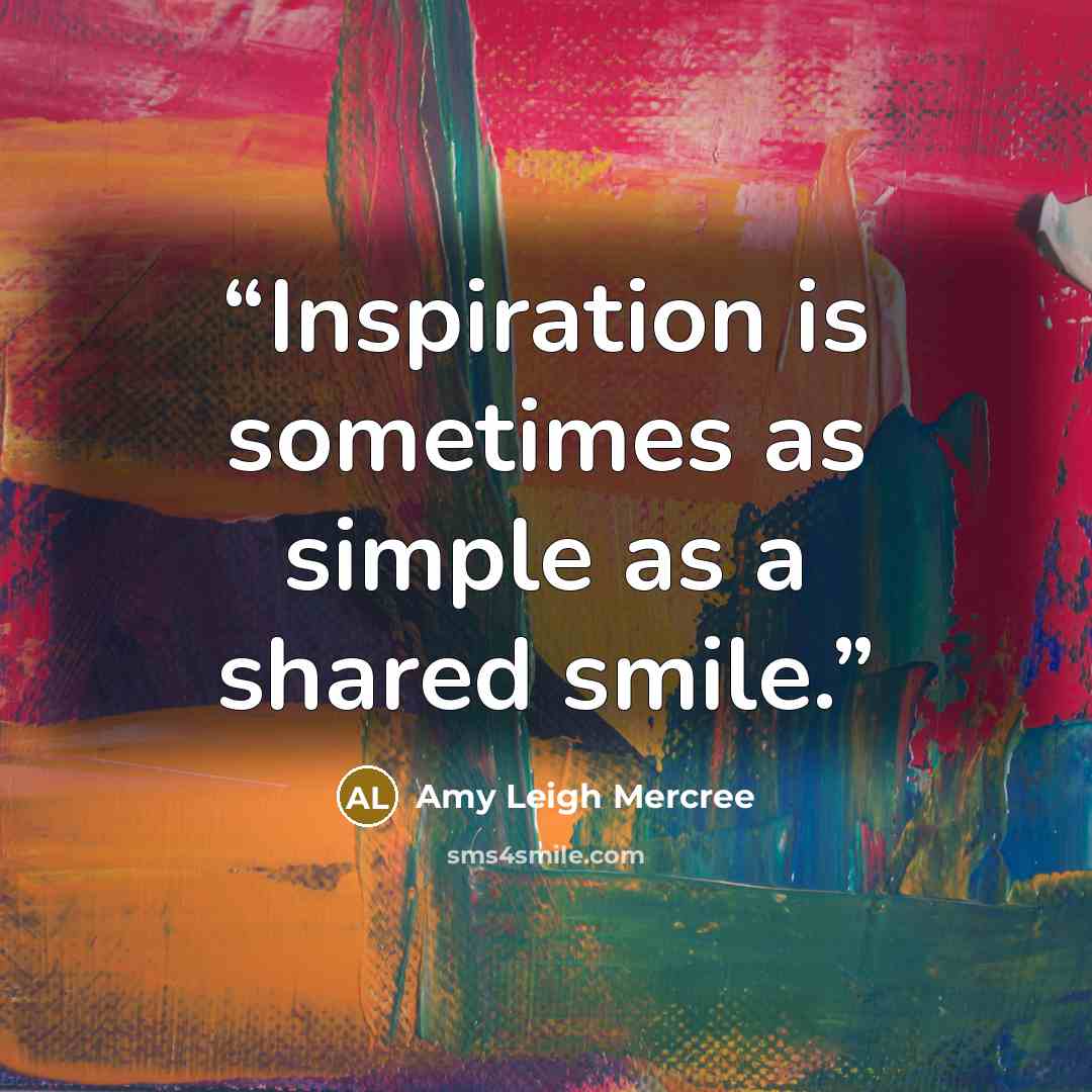 “Inspiration is sometimes as simple as a shared smile.” quote by Amy Leigh Mercree