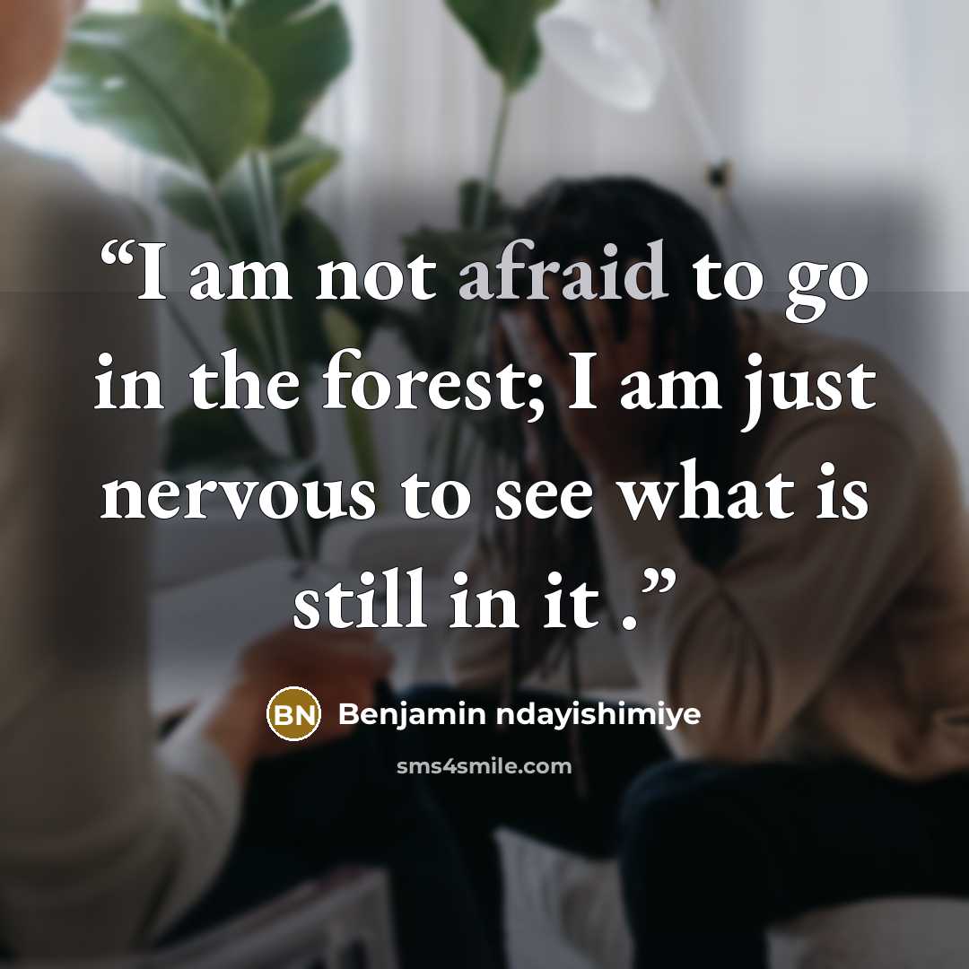 “I am not afraid to go in the forest; I am just nervous to see what is still in it .” quote by Benjamin ndayishimiye