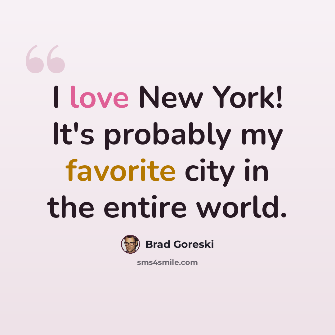 “I love New York! It's probably my favorite city in the entire world.” quote by Brad Goreski