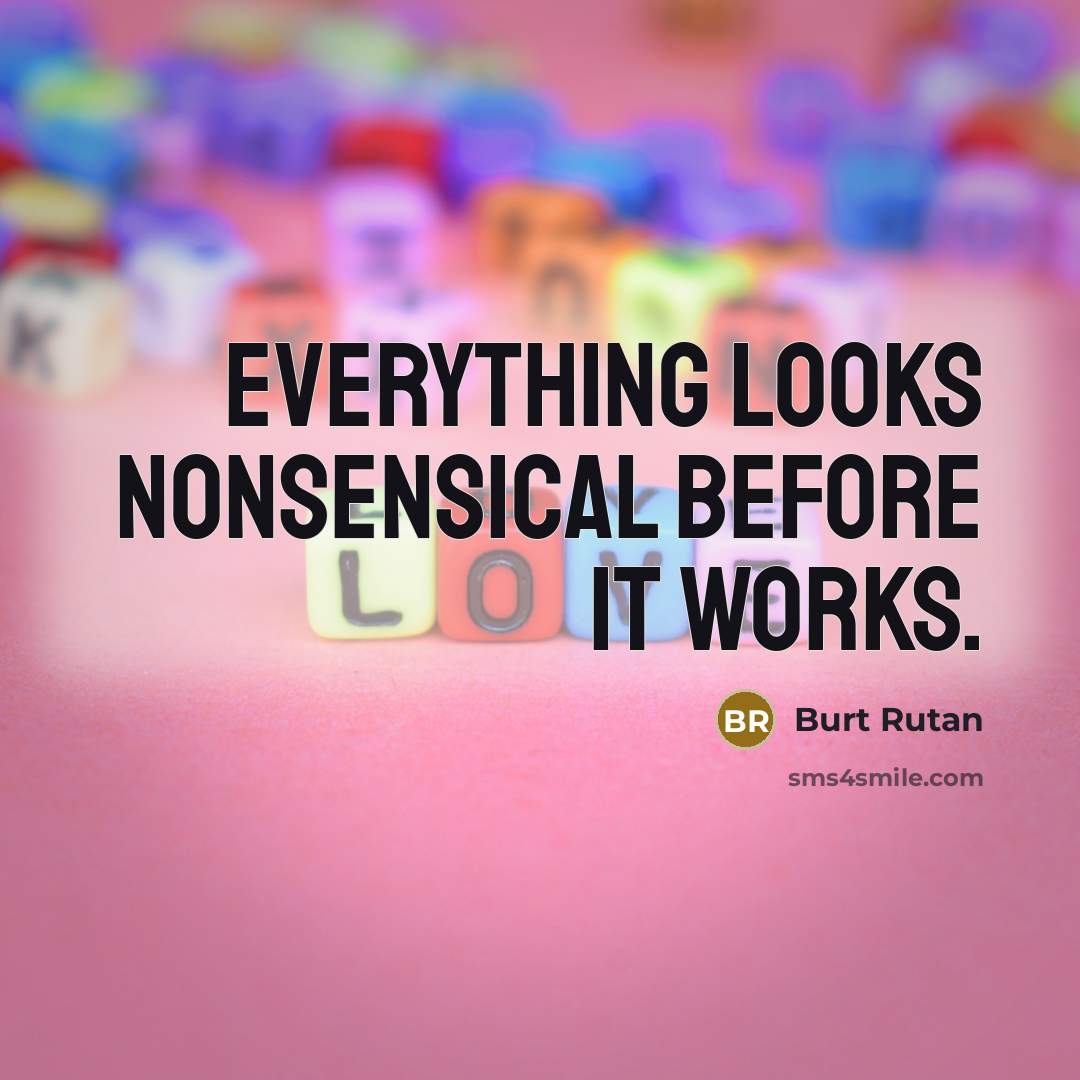 “Everything looks nonsensical before it works.” quote by Burt Rutan