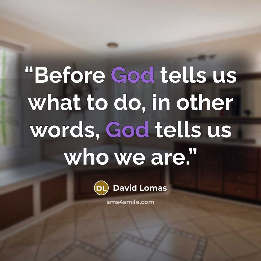 “Before God tells us what to do, in other words, God tells us who we are.” quote by David Lomas