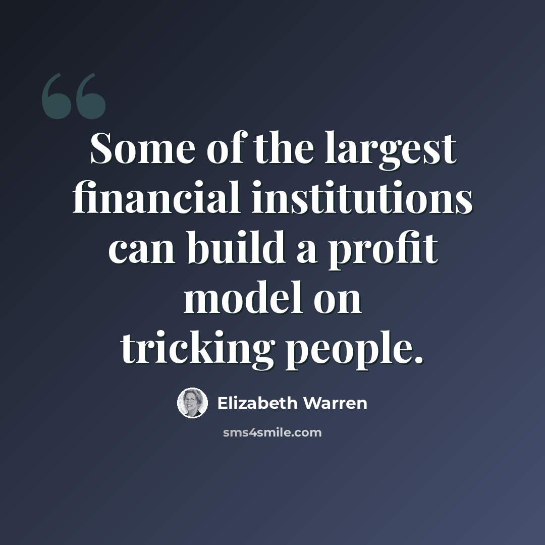 “Some of the largest financial institutions can build a profit model on tricking people.” quote by Elizabeth Warren