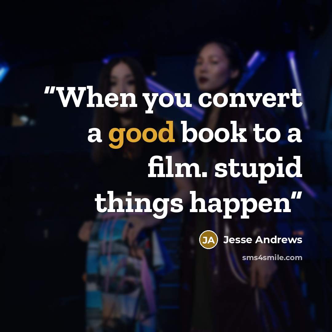 “When you convert a good book to a film. stupid things happen” quote by Jesse Andrews