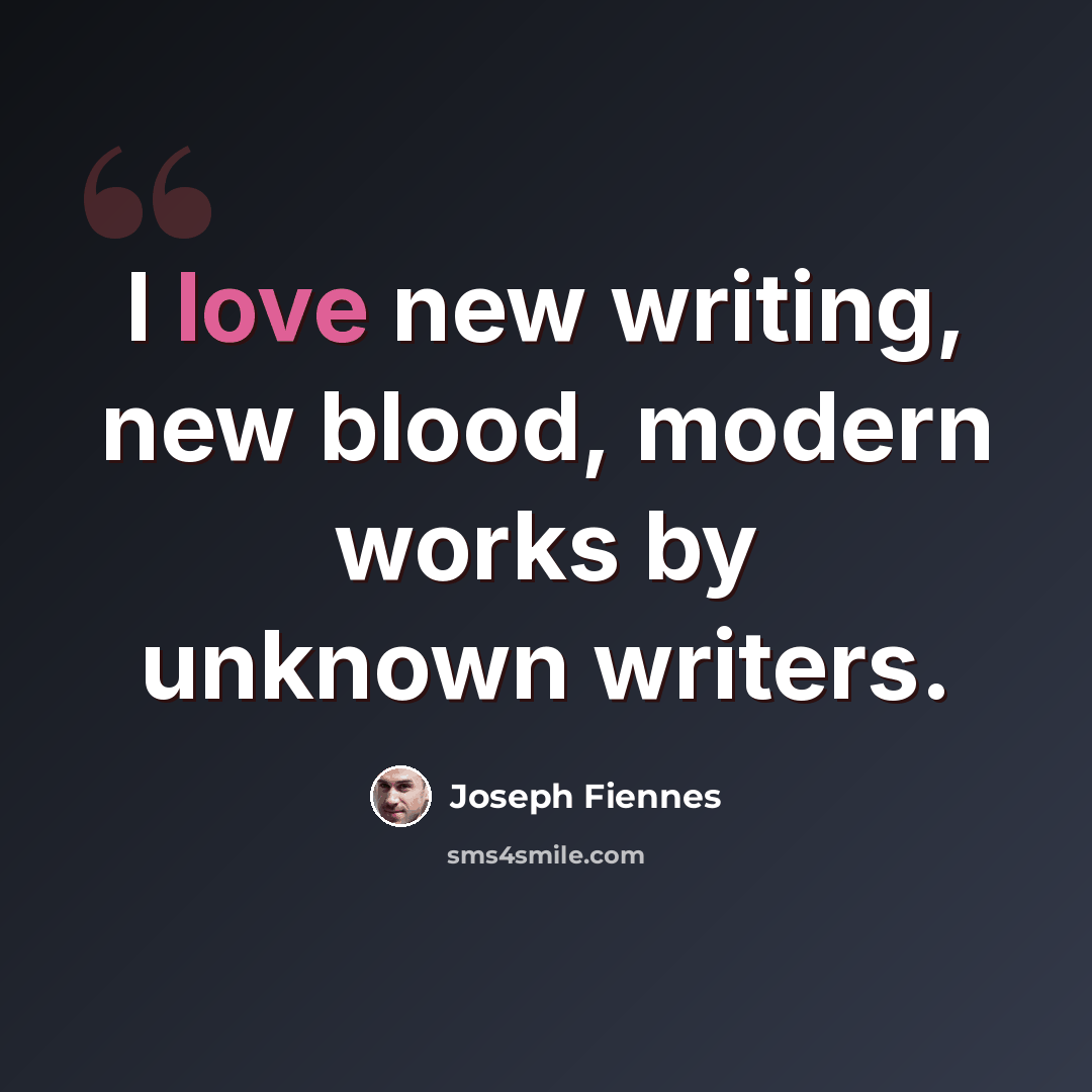 “I love new writing, new blood, modern works by unknown writers.” quote by Joseph Fiennes