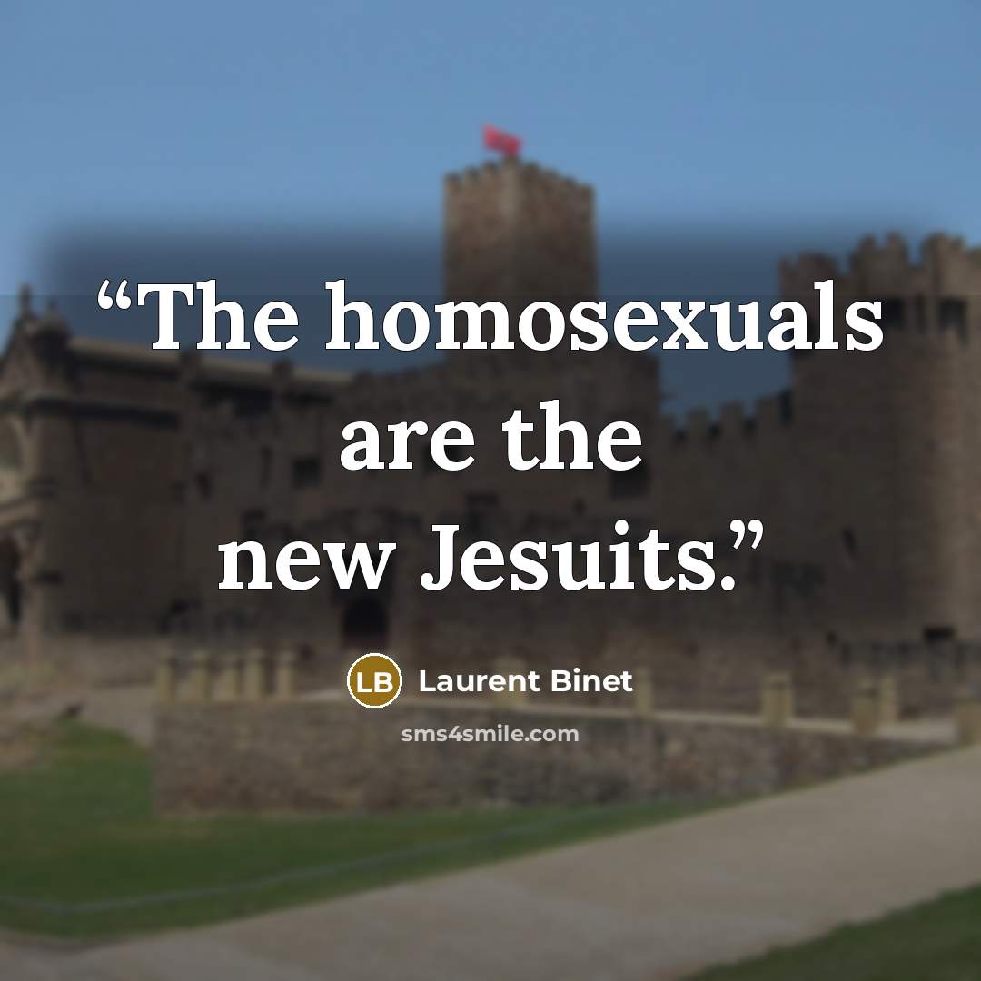 “The homosexuals are the new Jesuits.” quote by Laurent Binet