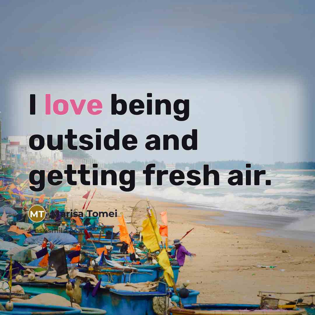 “I love being outside and getting fresh air.” quote by Marisa Tomei