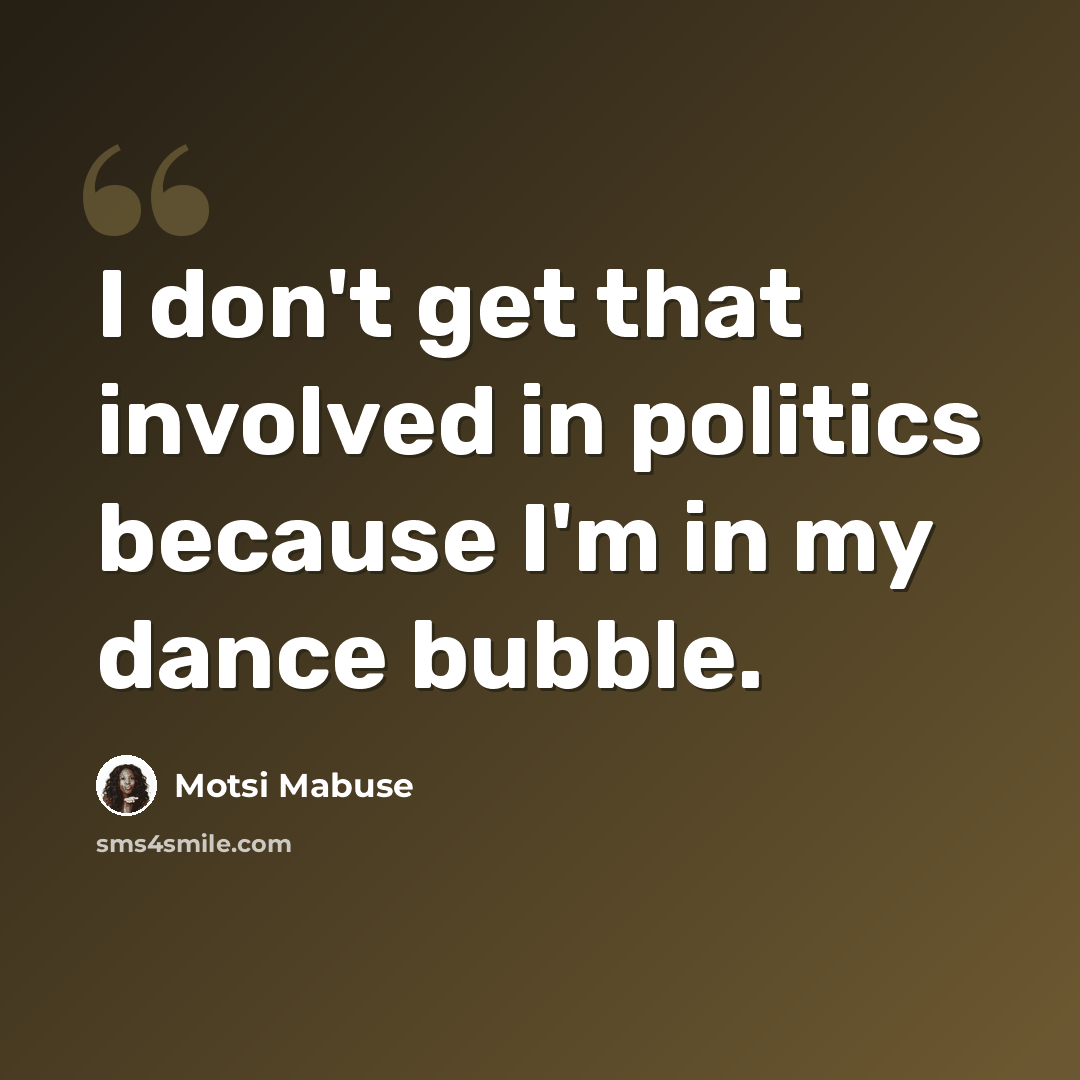 “I don't get that involved in politics because I'm in my dance bubble.” quote by Motsi Mabuse