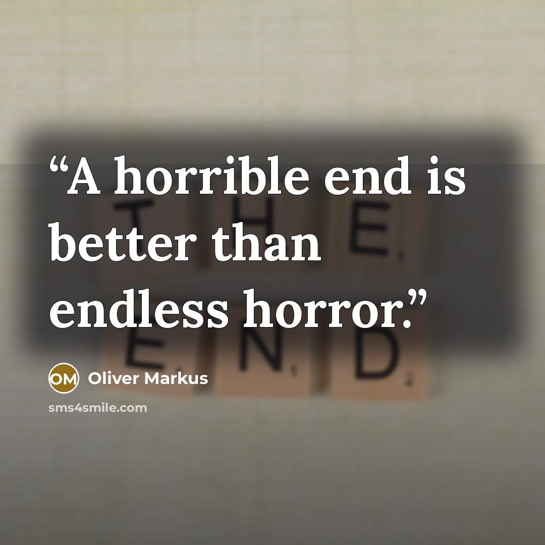 “A horrible end is better than endless horror.” quote by Oliver Markus