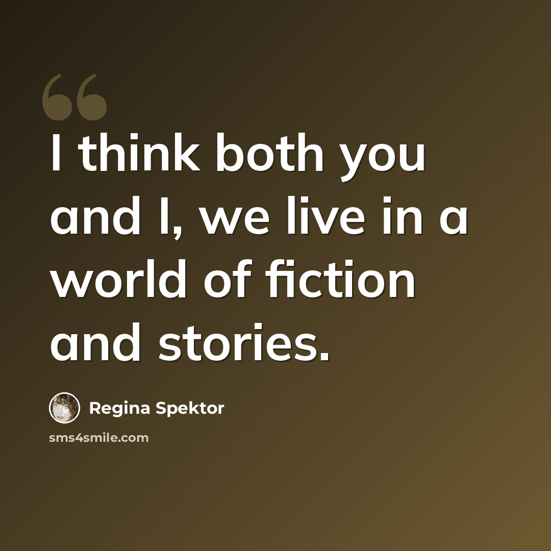 “I think both you and I, we live in a world of fiction and stories.” quote by Regina Spektor