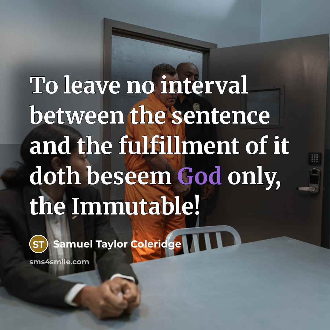 “To leave no interval between the sentence and the fulfillment of it doth beseem God only, the Immutable!” quote by Samuel Taylor Coleridge