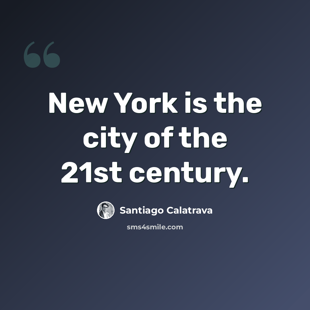 “New York is the city of the 21st century.” quote by Santiago Calatrava