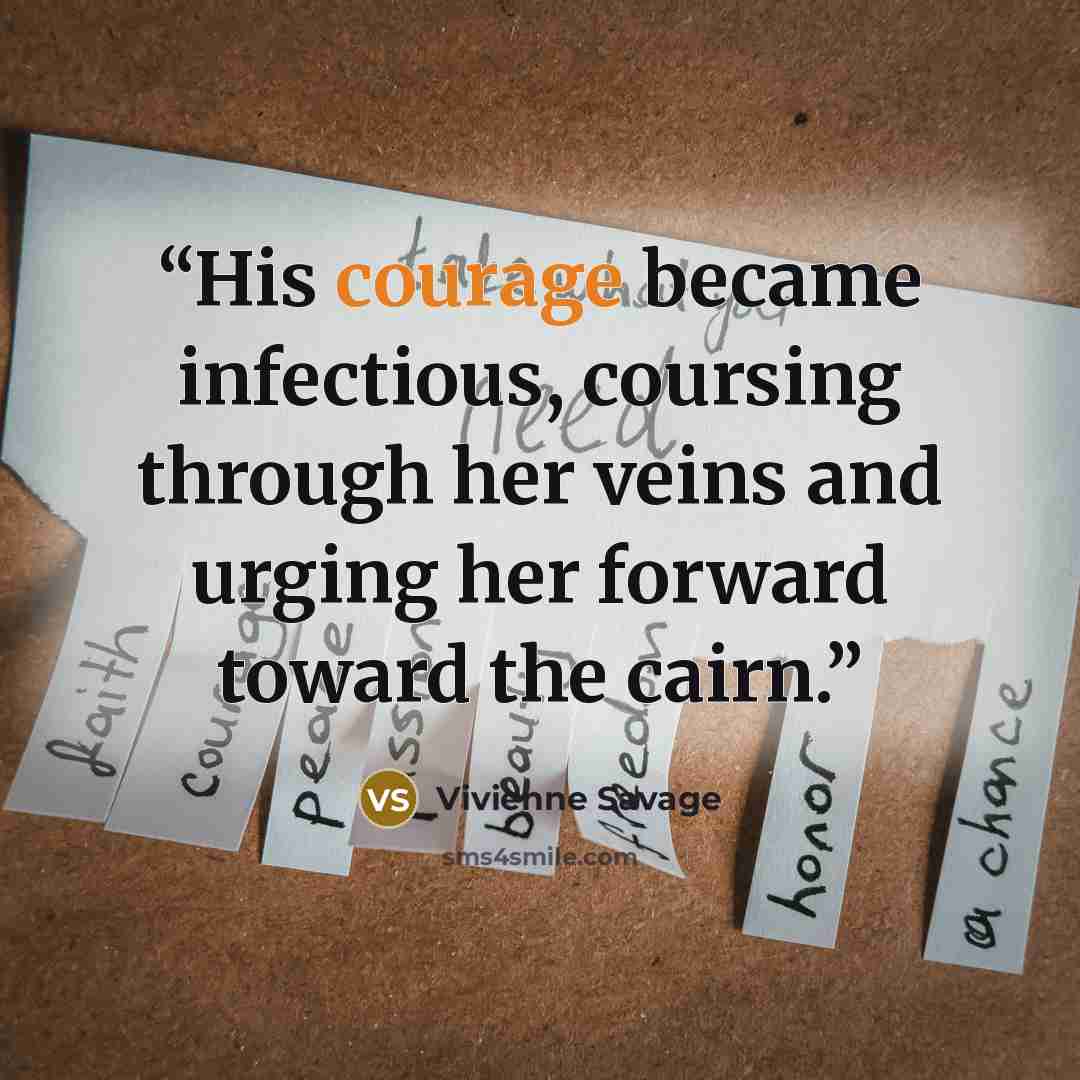 “His courage became infectious, coursing through her veins and urging her forward toward the cairn.” quote by Vivienne Savage