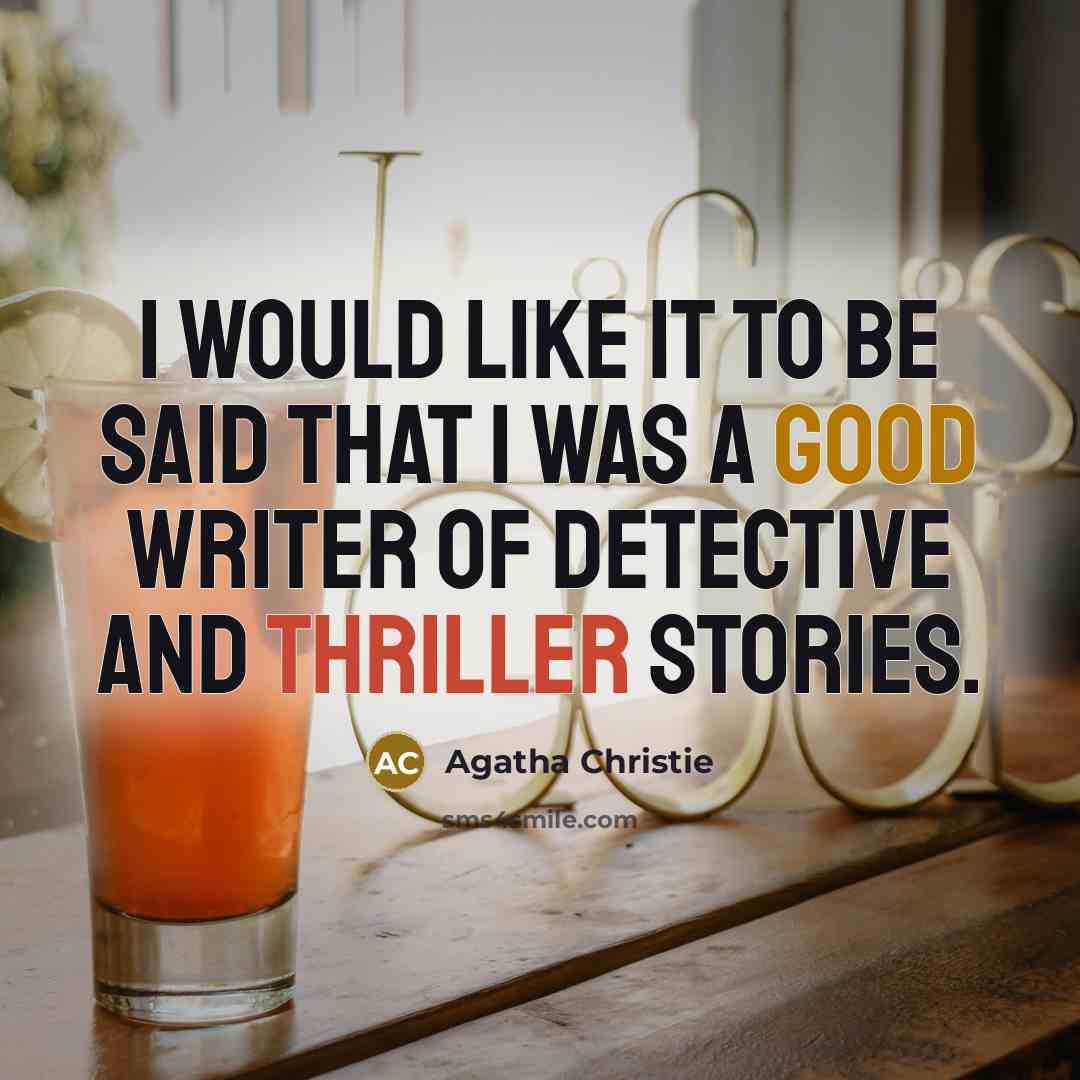 “I would like it to be said that I was a good writer of detective and thriller stories.” quote by Agatha Christie