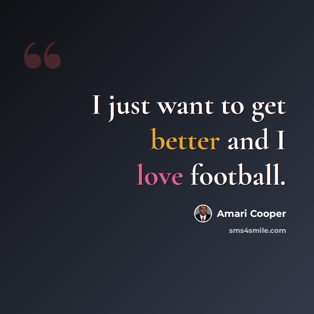 “I just want to get better and I love football.” quote by Amari Cooper