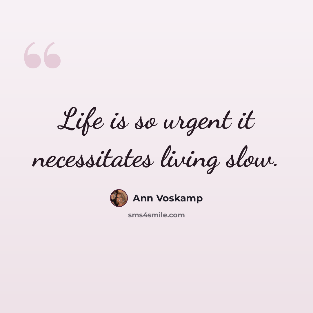 “Life is so urgent it necessitates living slow.” quote by Ann Voskamp