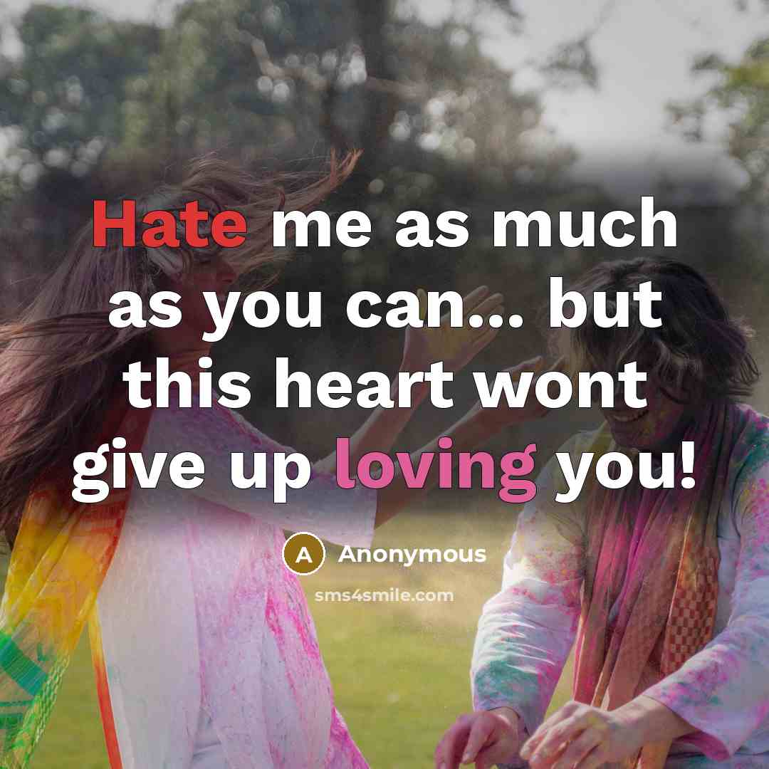 “Hate me as much as you can... but this heart wont give up loving you!” quote by Anonymous