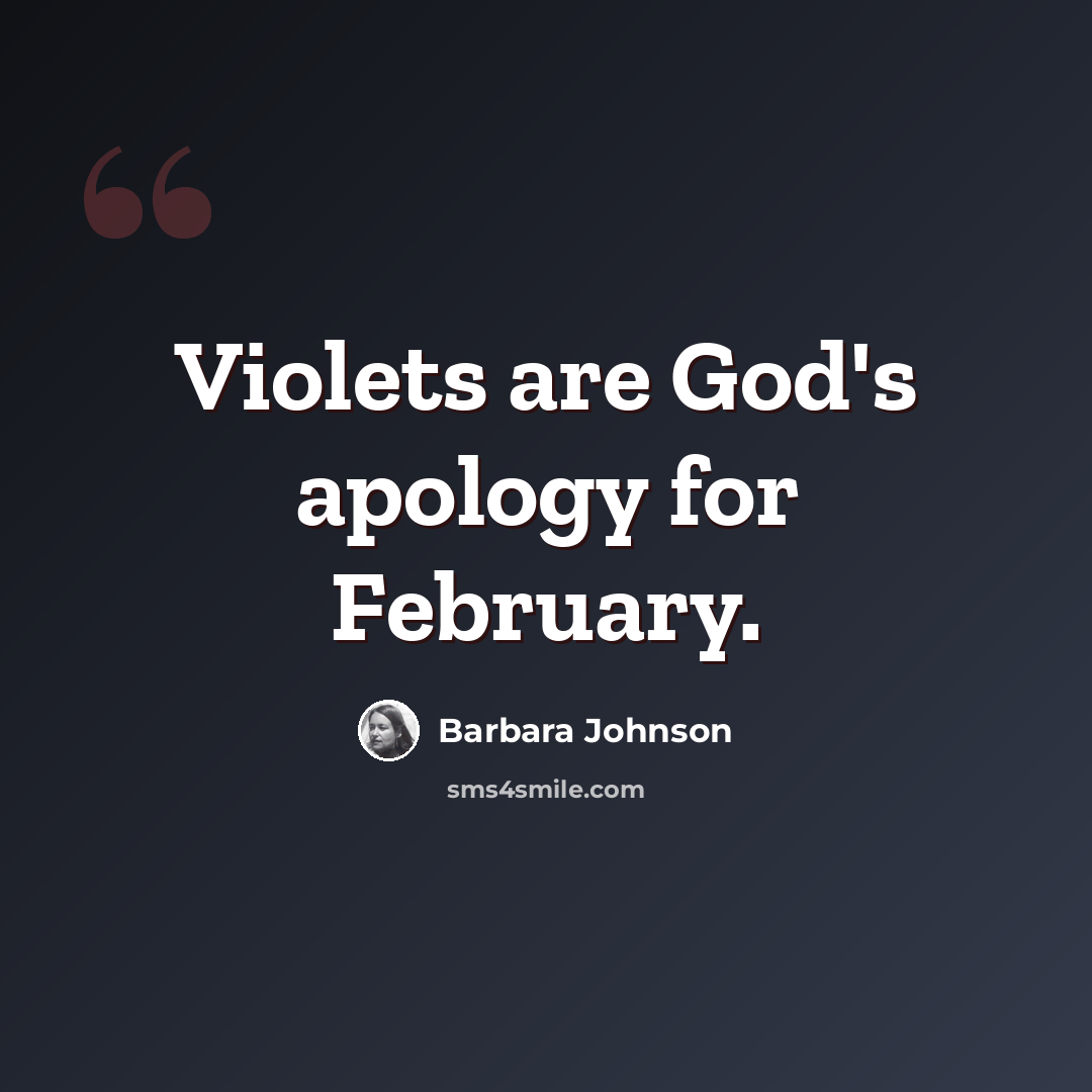 “Violets are God's apology for February.” quote by Barbara Johnson