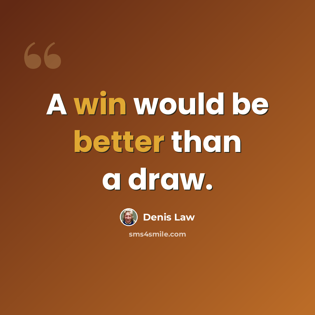 “A win would be better than a draw.” quote by Denis Law