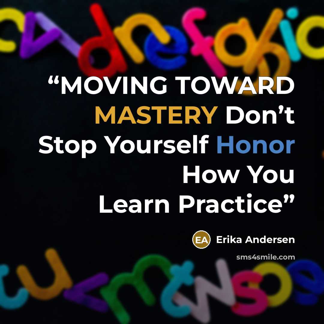 “MOVING TOWARD MASTERY Don’t Stop Yourself Honor How You Learn Practice” quote by Erika Andersen