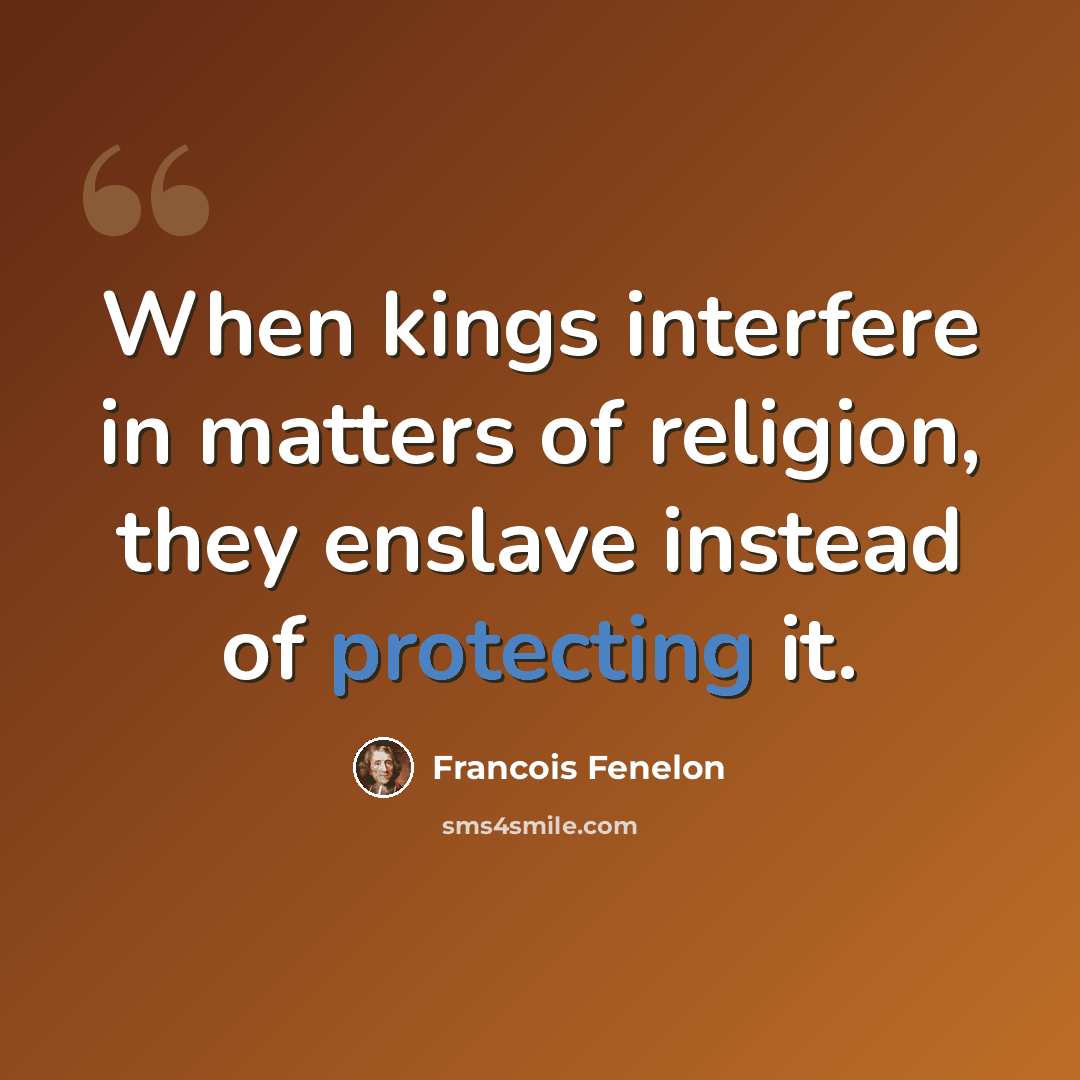 “When kings interfere in matters of religion, they enslave instead of protecting it.” quote by Francois Fenelon