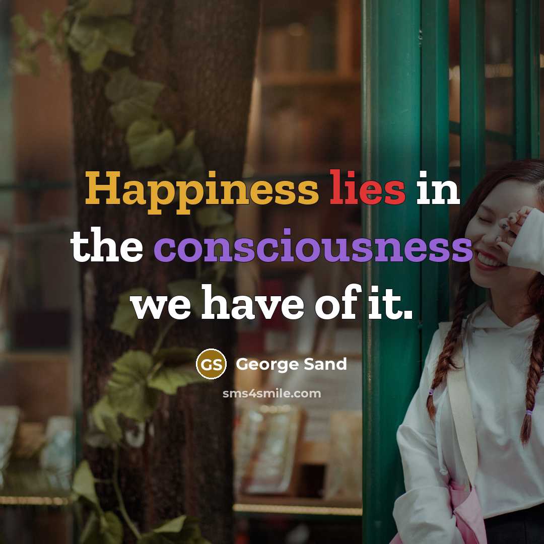 “Happiness lies in the consciousness we have of it.” quote by George Sand