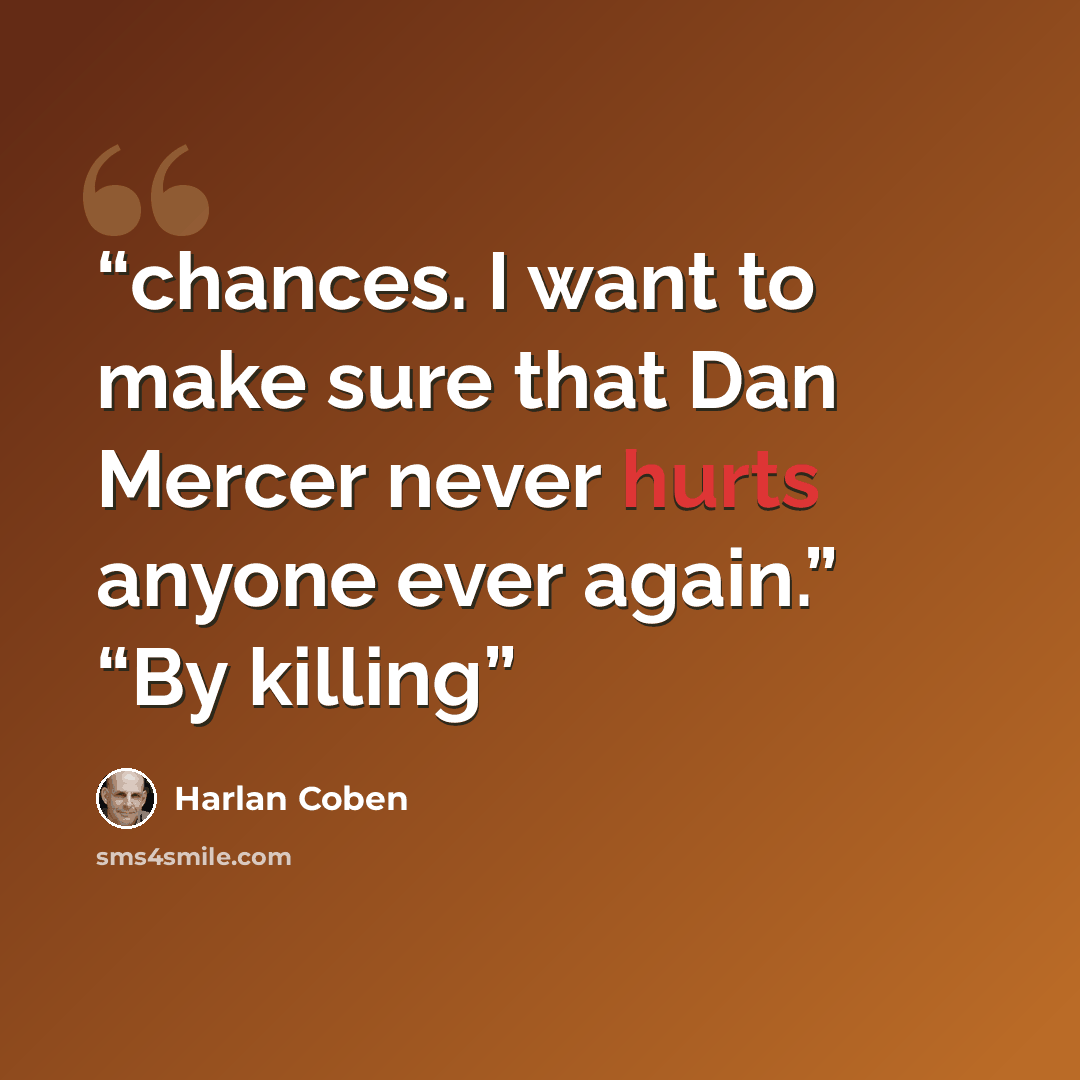 “chances. I want to make sure that Dan Mercer never hurts anyone ever again.” “By killing” quote by Harlan Coben