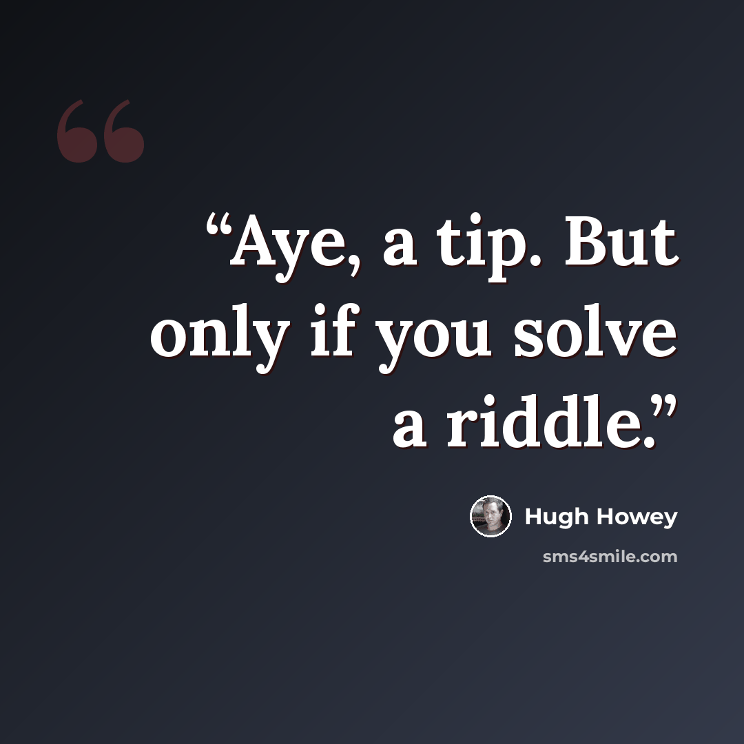 “Aye, a tip. But only if you solve a riddle.” quote by Hugh Howey