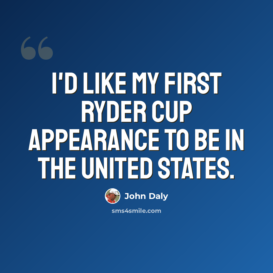 “I'd like my first Ryder Cup appearance to be in the United States.” quote by John Daly