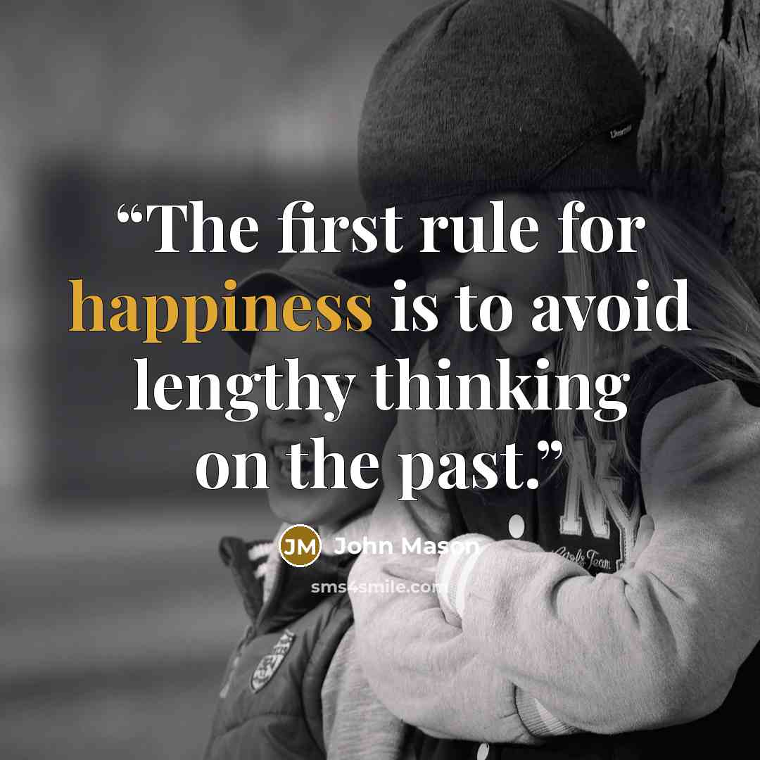 “The first rule for happiness is to avoid lengthy thinking on the past.” quote by John Mason