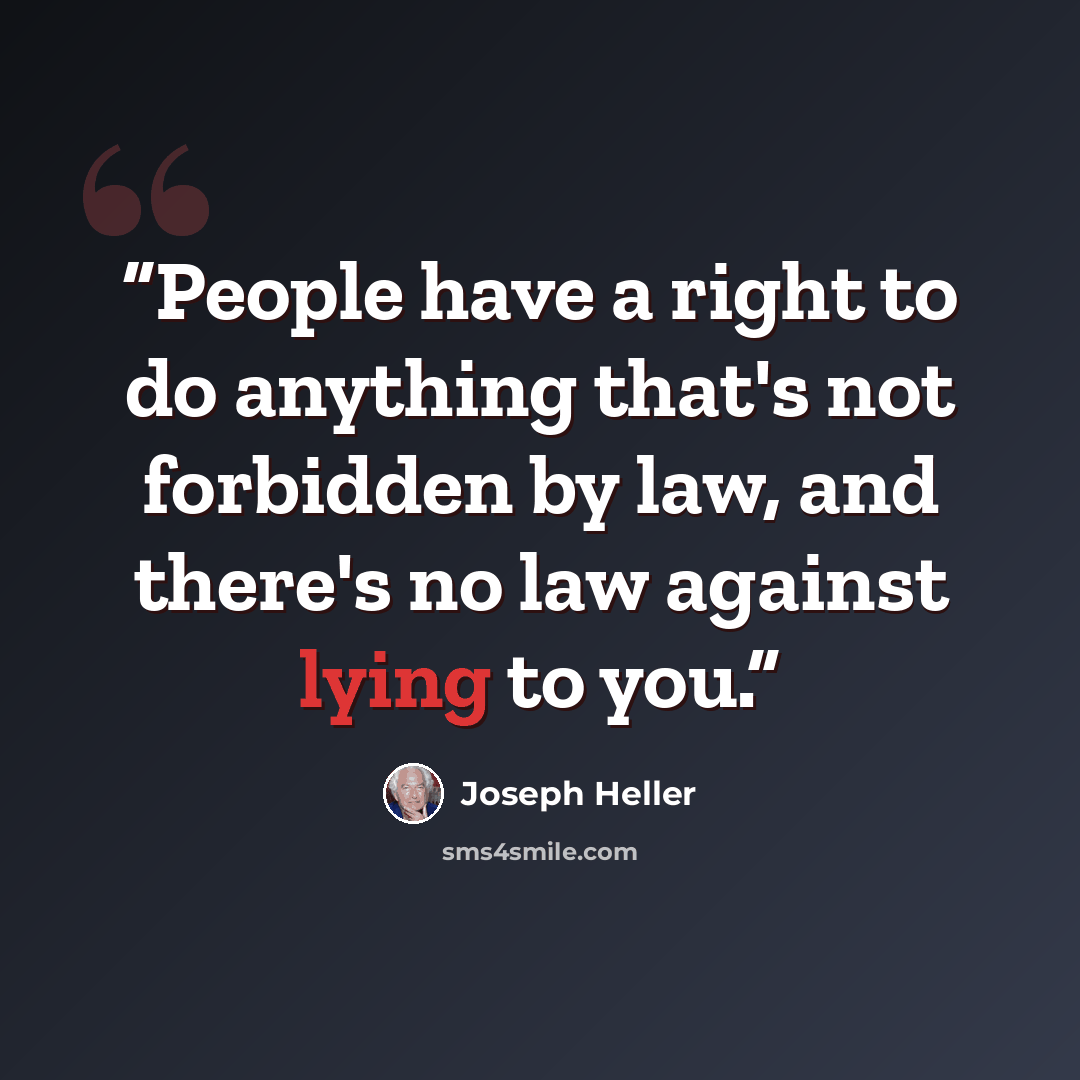 “People have a right to do anything that's not forbidden by law, and there's no law against lying to you.” quote by Joseph Heller